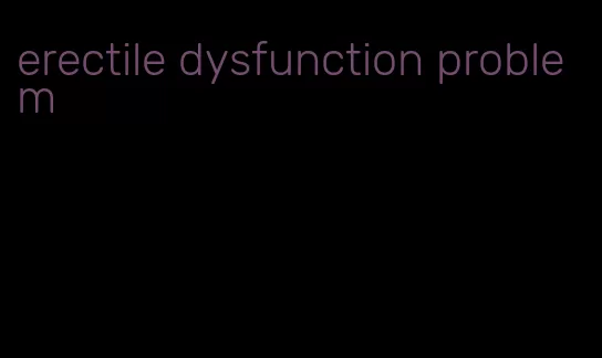 erectile dysfunction problem