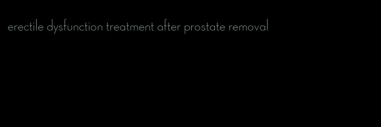 erectile dysfunction treatment after prostate removal