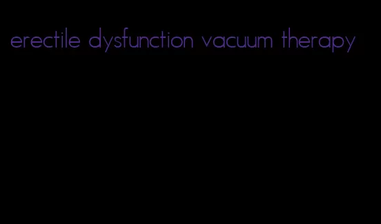 erectile dysfunction vacuum therapy