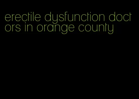 erectile dysfunction doctors in orange county