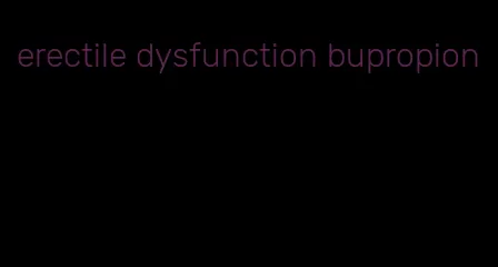 erectile dysfunction bupropion