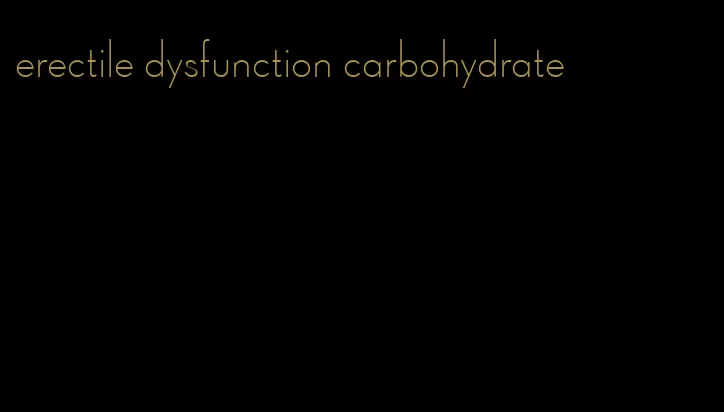 erectile dysfunction carbohydrate