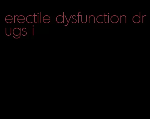 erectile dysfunction drugs i