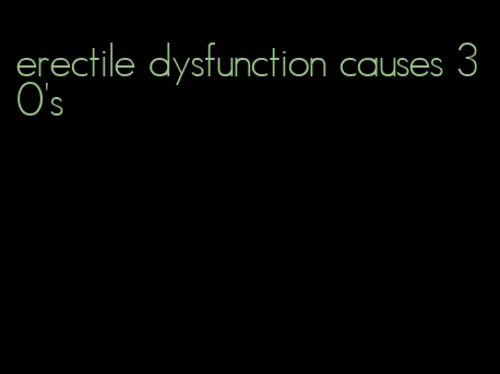 erectile dysfunction causes 30's