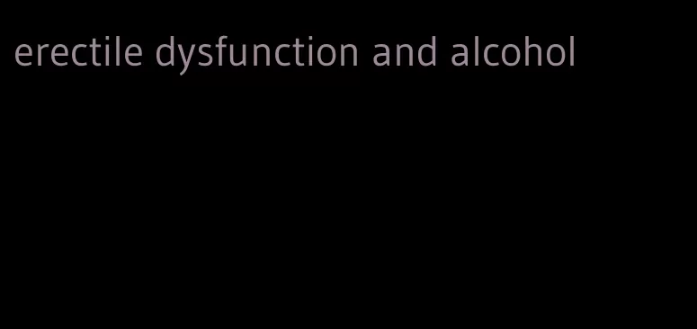 erectile dysfunction and alcohol