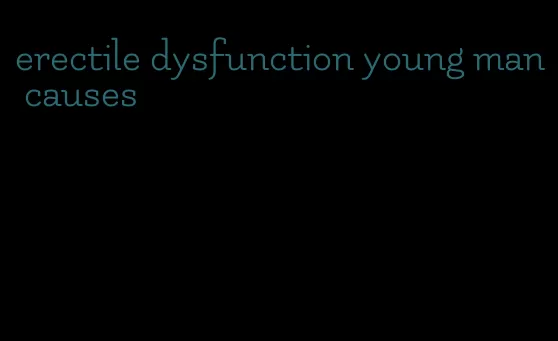 erectile dysfunction young man causes