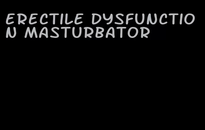 erectile dysfunction masturbator