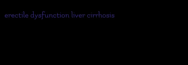 erectile dysfunction liver cirrhosis