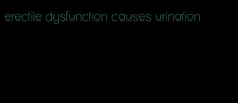 erectile dysfunction causes urination