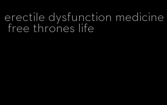 erectile dysfunction medicine free thrones life