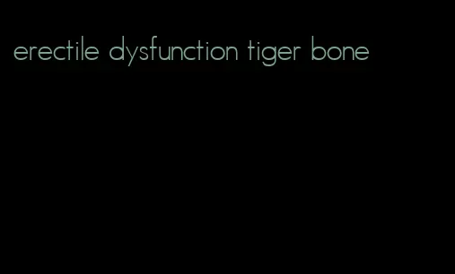 erectile dysfunction tiger bone