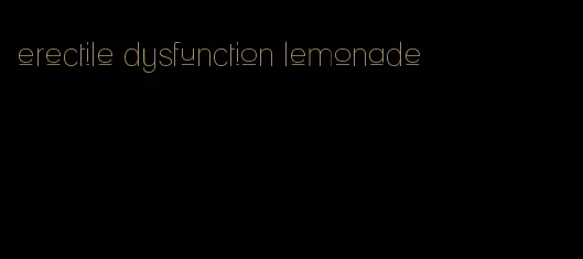 erectile dysfunction lemonade