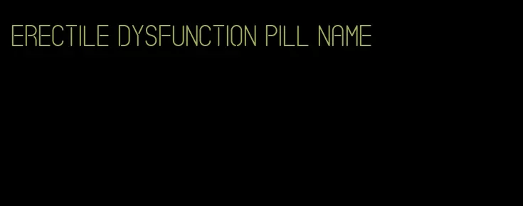 erectile dysfunction pill name