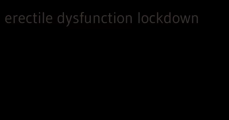 erectile dysfunction lockdown