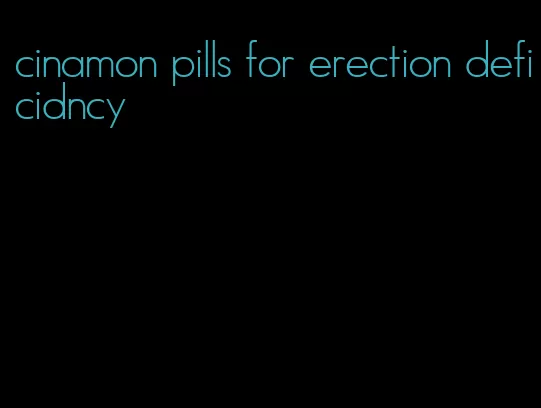 cinamon pills for erection deficidncy