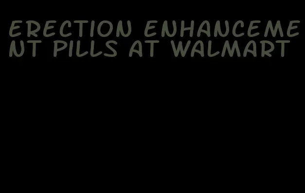 erection enhancement pills at walmart