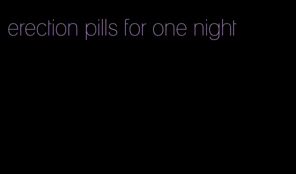 erection pills for one night