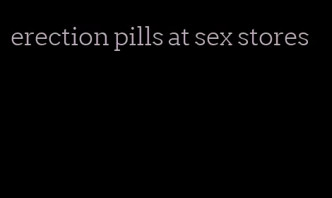 erection pills at sex stores