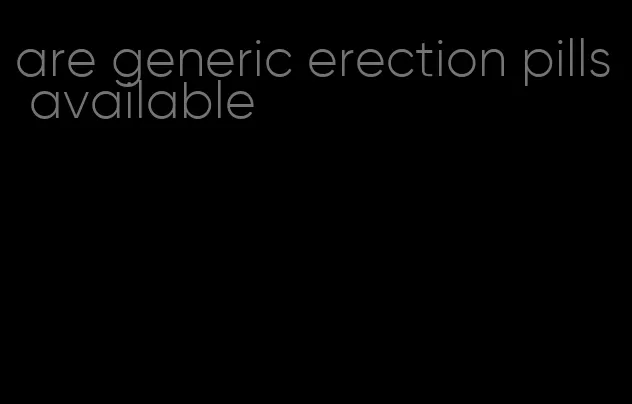 are generic erection pills available