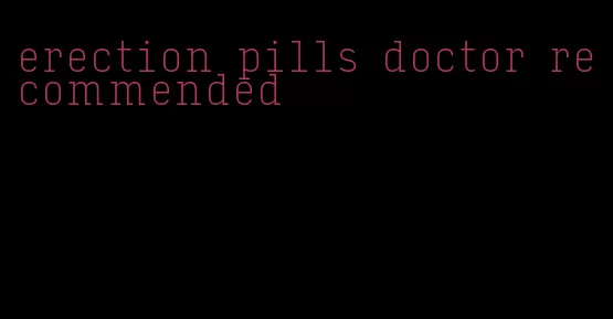 erection pills doctor recommended