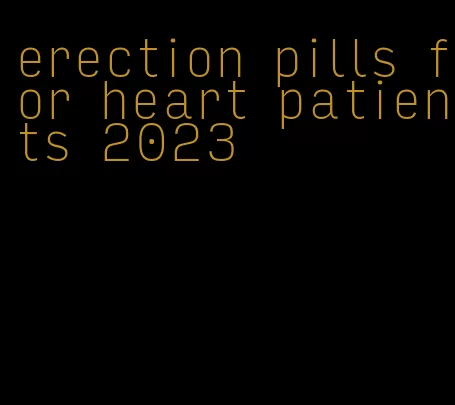 erection pills for heart patients 2023