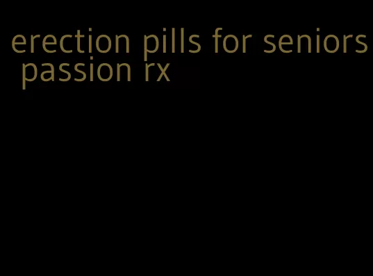 erection pills for seniors passion rx