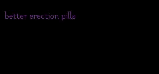 better erection pills