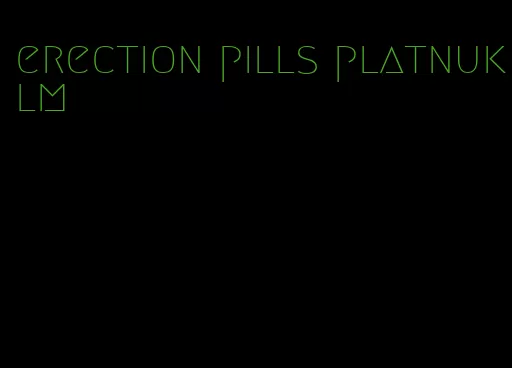 erection pills platnuklm