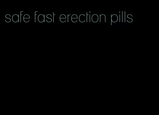 safe fast erection pills