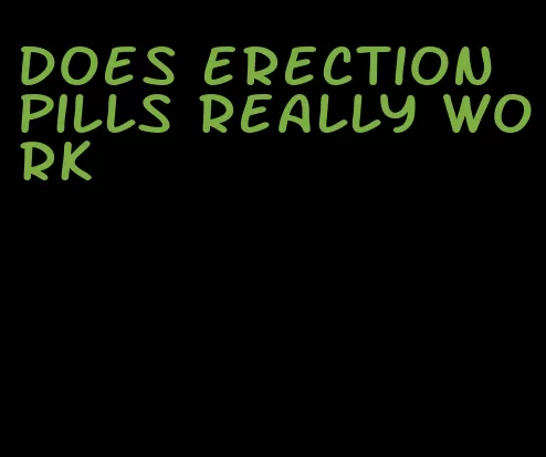 does erection pills really work