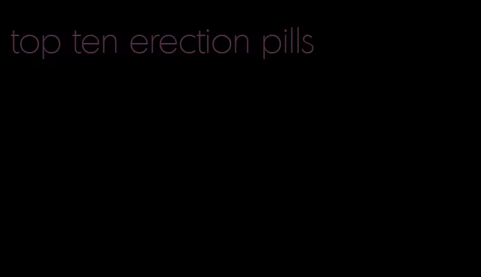 top ten erection pills