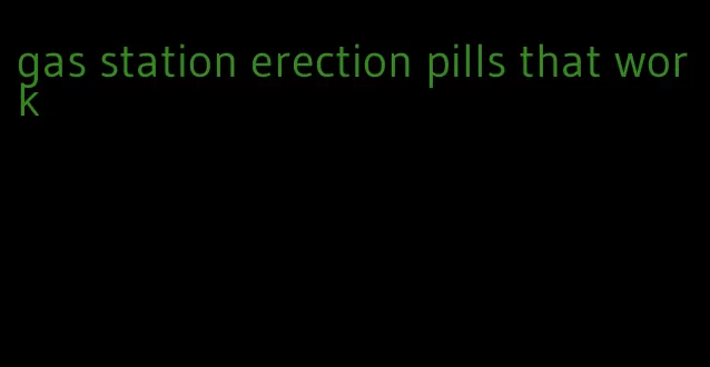 gas station erection pills that work