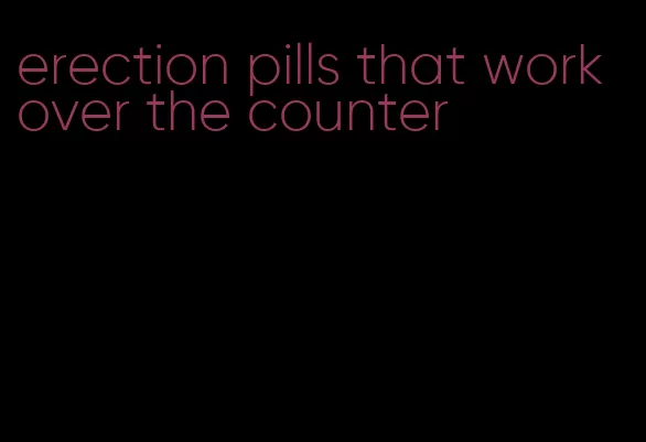 erection pills that work over the counter