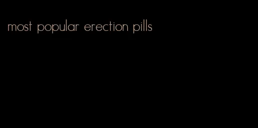 most popular erection pills