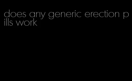 does any generic erection pills work