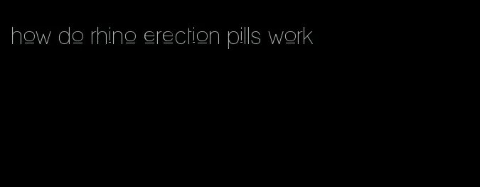 how do rhino erection pills work