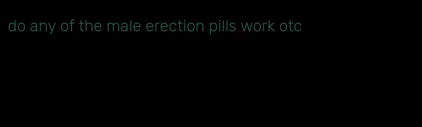 do any of the male erection pills work otc