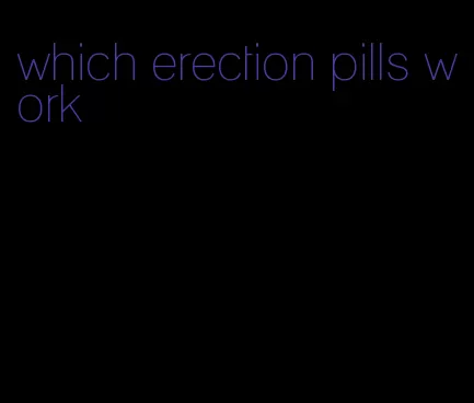 which erection pills work