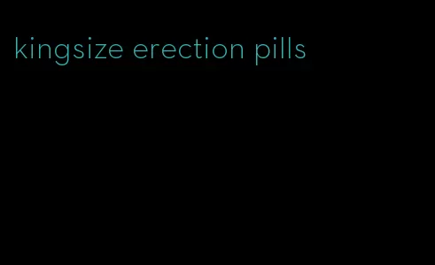 kingsize erection pills