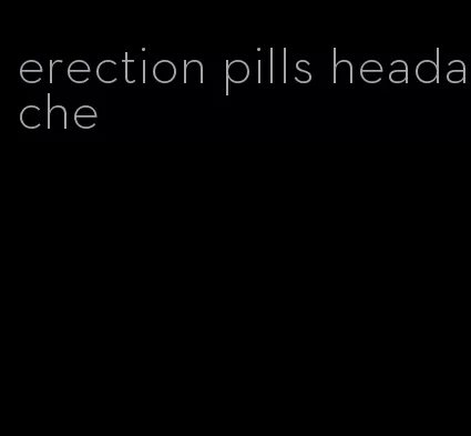 erection pills headache