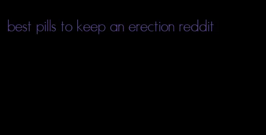 best pills to keep an erection reddit