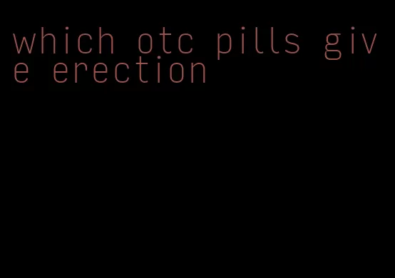 which otc pills give erection