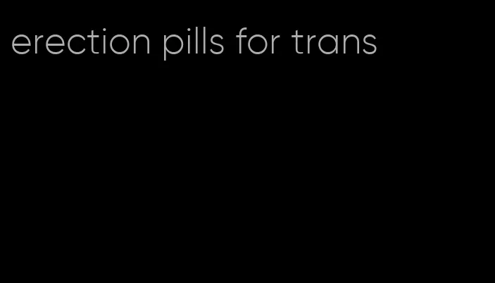 erection pills for trans