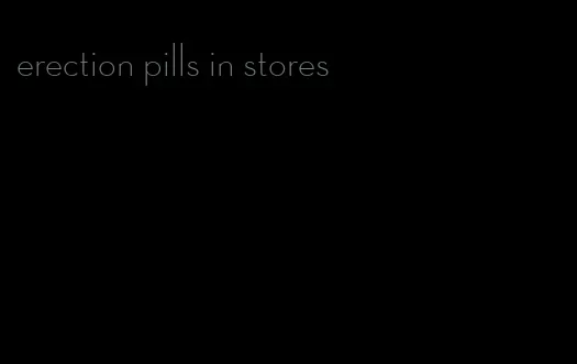 erection pills in stores