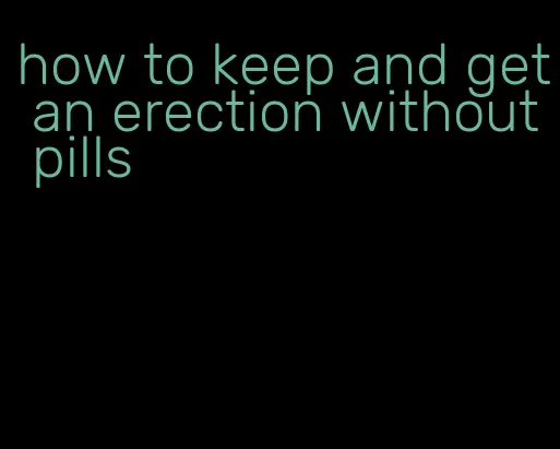 how to keep and get an erection without pills