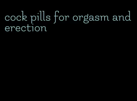 cock pills for orgasm and erection