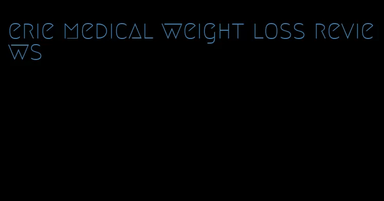 erie medical weight loss reviews