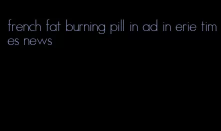 french fat burning pill in ad in erie times news