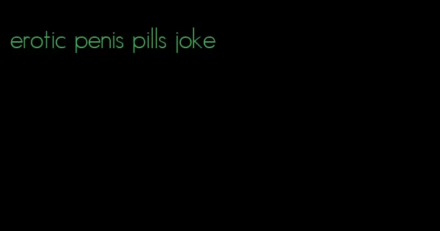 erotic penis pills joke