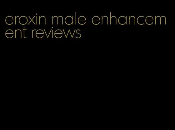 eroxin male enhancement reviews